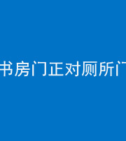 襄阳阴阳风水化煞一百五十五——书房门正对厕所门